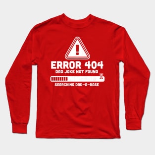 Error 404 Dad Joke Not Found Searching Dad-A-Base Funny Long Sleeve T-Shirt